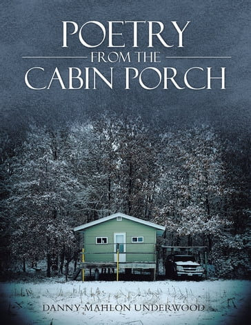 Poetry from the Cabin Porch - Danny Mahlon Underwood