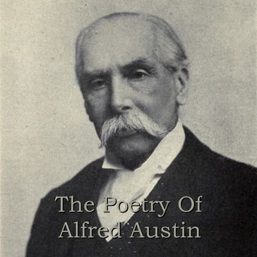 Poetry of Alfred Austin, The - Alfred Austin