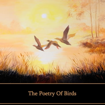 Poetry of Birds, The - Kipling Rudyard - Percy Bysshe Shelley - Emily Dickinson