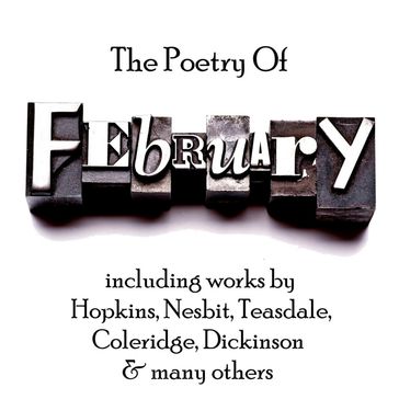 Poetry of Febuary, The - Samuel Taylor Coleridge - Edith Nesbit - Sara Teasdale