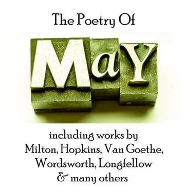 Poetry of May, The - Henry Wadsworth Longfellow - Johann Wolfgang Von Goethe - William Wordsworth - John Milton - Gerard Manley Hopkins