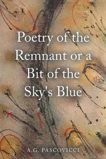 Poetry of the Remnant or a Bit of the Sky's Blue - A.G. PASCOVICCI