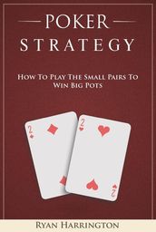 Poker Strategy : How to Play the Small Pairs to Win Big Pots