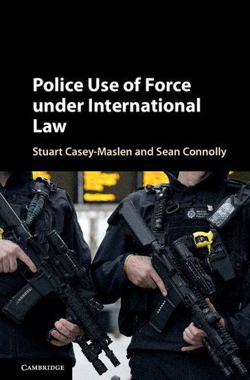 Police Use of Force under International Law - Sean Connolly - Stuart Casey-Maslen