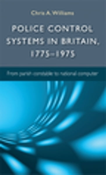 Police control systems in Britain, 17751975 - Chris Williams