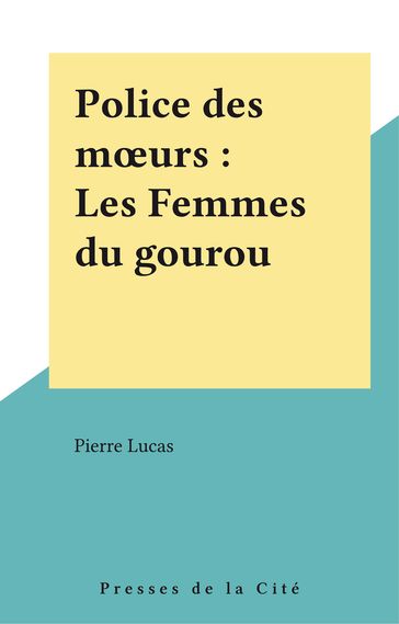 Police des mœurs : Les Femmes du gourou - Pierre Lucas