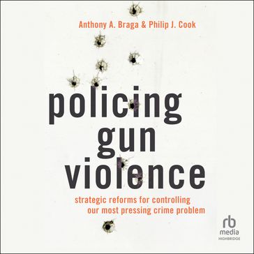 Policing Gun Violence - Anthony A. Braga - Philip J. Cook