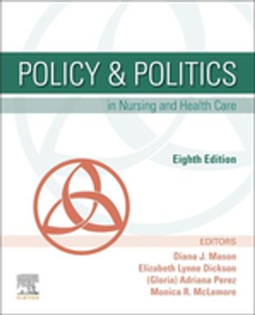 Policy & Politics in Nursing and Health Care - E-Book - RN  MPH  PhD Monica R. McLemore - MSN  PHN  RN Elizabeth Dickson - PhD  RN  FAAN Diana J. Mason - PhD  CRNP  ANP-BC  FAAN  FGSA Adrianna Perez