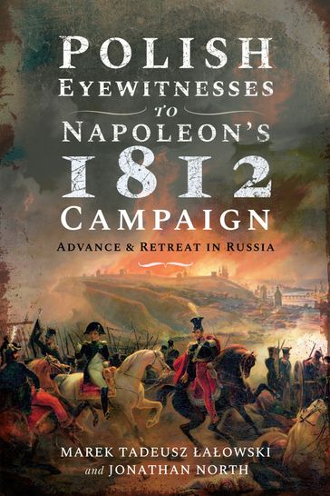 Polish Eyewitnesses to Napoleon's 1812 Campaign - Marek Tadeusz Lalowski - Jonathan North