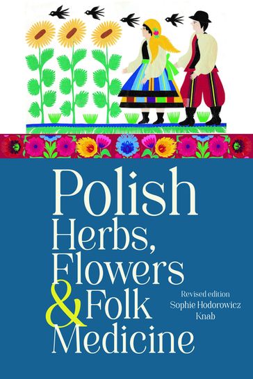 Polish Herbs, Flowers & Folk Medicine - Sophie Hodorowicz Knab