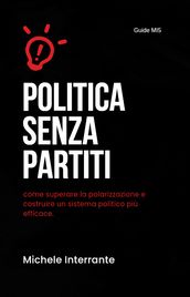 Politica senza partiti: come superare la polarizzazione e costruire un sistema politico più efficace