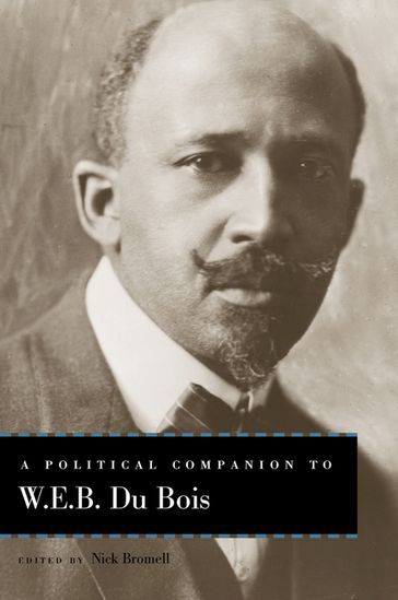 A Political Companion to W. E. B. Du Bois - Alexander Livingston - Anthony Reed - Arash Davari - Charles Mills - David Haekwon Kim - James E. Ford III - Lewis R. Gordon - Melvin L. Rogers - Nick Bromell - Robert W. Williams - Vijay Phulwani