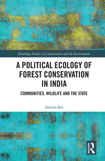 A Political Ecology of Forest Conservation in India - Amrita Sen