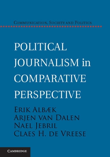 Political Journalism in Comparative Perspective - Arjen van Dalen - Claes H. de Vreese - Erik Albæk - Nael Jebril