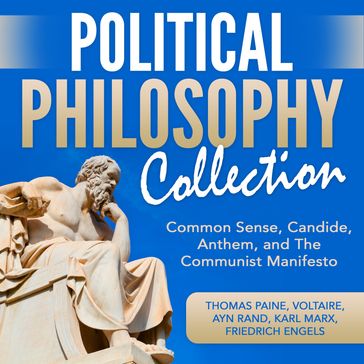 Political Philosophy Collection: Common Sense, Candide, Anthem, and The Communist Manifesto - Rand Ayn - Friedrich Engels - Karl Marx - Thomas Paine - Voltaire