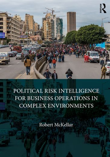 Political Risk Intelligence for Business Operations in Complex Environments - Robert McKellar