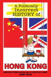 A Politically Incorrect History of Hong Kong