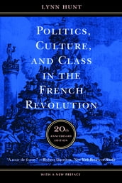 Politics, Culture, and Class in the French Revolution