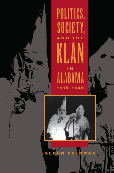 Politics, Society, and the Klan in Alabama, 1915-1949 - Glenn Feldman
