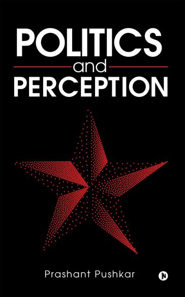 Politics and Perception - Prashant Pushkar