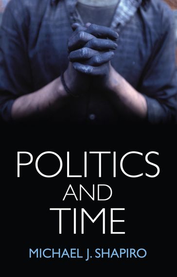 Politics and Time - Michael J. Shapiro