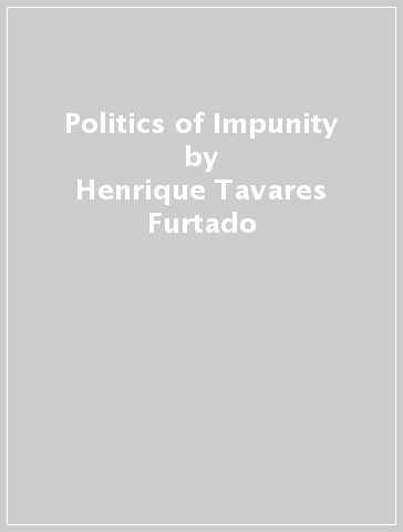 Politics of Impunity - Henrique Tavares Furtado