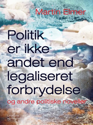 Politik er ikke andet end legaliseret forbrydelse - og andre politiske noveller - Martin Elmer