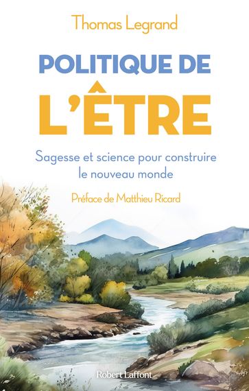 Politique de l'être - Sagesse et science pour construire le nouveau monde - Thomas Legrand - Matthieu Ricard