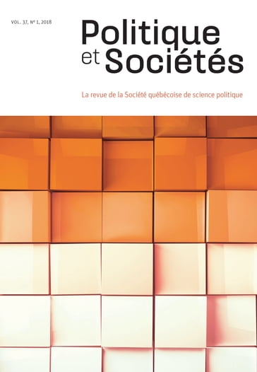 Politique et Sociétés. Vol. 37 No. 1, 2018 - Alexie Labelle - Antony Vigneault - AUDREY GAGNON - Catherine Sylvestre - Christophe Cloutier Roy - Dalie Giroux - Erik Burgos - Frédéric Boily - Jean François Bissonnette - Michel-Philippe Robitaille - Nicolas Gauvin - Nikola Brassard-Dion - Olivier Turbide - Siméon Mitropolitski - Yuri Mesko - Émilie Bernier