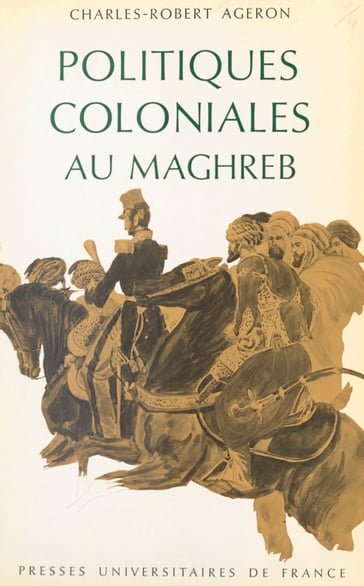 Politiques coloniales au Maghreb - Charles-Robert Ageron