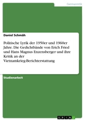 Politische Lyrik der 1950er und 1960er Jahre. Die Gedichtbände von Erich Fried und Hans Magnus Enzensberger und ihre Kritik an der Vietnamkrieg-Berichterstattung