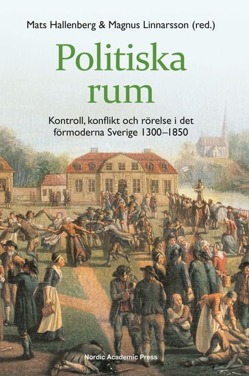 Politiska rum : kontroll, konflikt och rörelse i det förmoderna Sverige 13001850