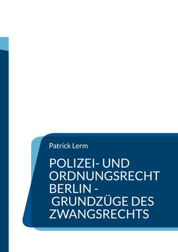 Polizei- und Ordnungsrecht Berlin - Grundzüge des Zwangsrechts - Patrick Lerm