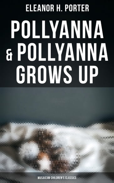 Pollyanna & Pollyanna Grows Up (Musaicum Children's Classics) - Eleanor Hodgman Porter