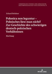 Polonica non leguntur  Polnisches liest man nicht? Zur Geschichte des schwierigen deutsch-polnischen Verhaeltnisses