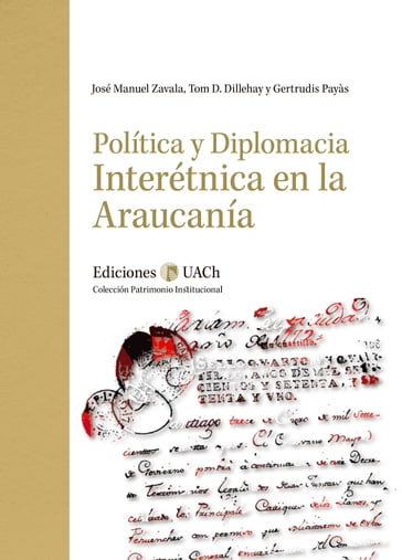 Política y diplomacia interétnica en la Araucanía - José Manuel Tom Gertrudis Zavala Dillehay Payás