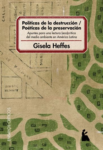 Políticas de la destrucción - poéticas de la preservación : apuntes para una lectura eco-crítica del medio ambiente en América Latina - Gisela Heffes