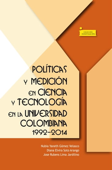 Políticas y medición en ciencia y tecnología en la universidad colombiana 1992-2014 - Diana Elvira Soto Arando - José Rubens Lima Jardilino - Nubia Yaneth Gómez Velasco