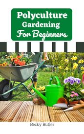 Polyculture Gardening For Beginners