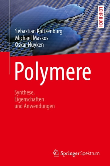 Polymere: Synthese, Eigenschaften und Anwendungen - Sebastian Koltzenburg - Michael Maskos - Oskar Nuyken - Rolf Mulhaupt