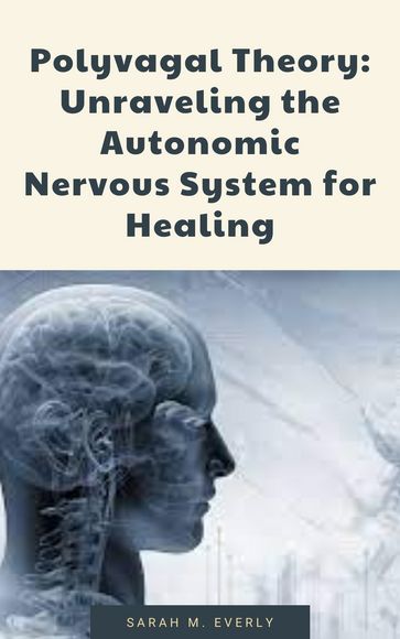 Polyvagal Theory: Unraveling the Autonomic Nervous System for Healing - Sarah M. Everly