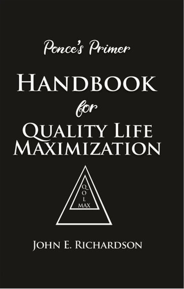 Ponce's Primer Handbook for Quality Life Maximization - John E. Richardson