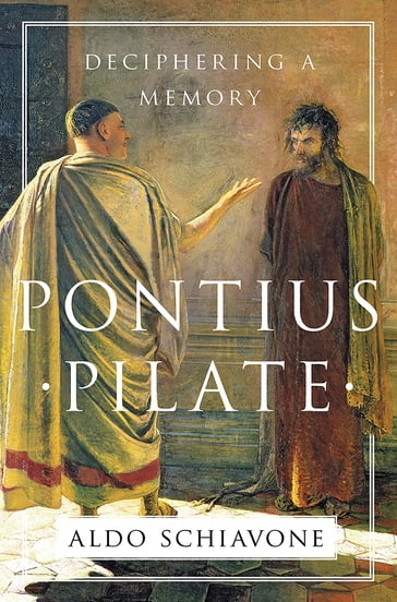 Pontius Pilate: Deciphering a Memory - Aldo Schiavone