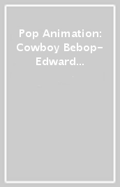 Pop Animation: Cowboy Bebop- Edward On Scooter W/E