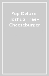 Pop Deluxe: Joshua Tree- Cheeseburger