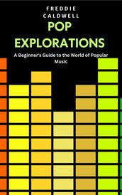 Pop Explorations: A Beginner s Guide to the World of Popular Music