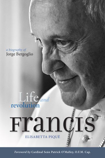 Pope Francis: Life and Revolution - Elisabetta Piqué