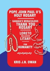 Pope John Paul Ii s Holy Rosary Ganaka s: Thank You Jesus Rosary (Loreto Inclusive Litany For Humanity)