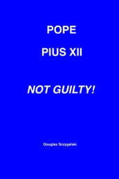 Pope Pius XII: Not Guilty!