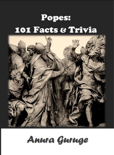 Popes: 101 Facts & Trivia - Anura Guruge